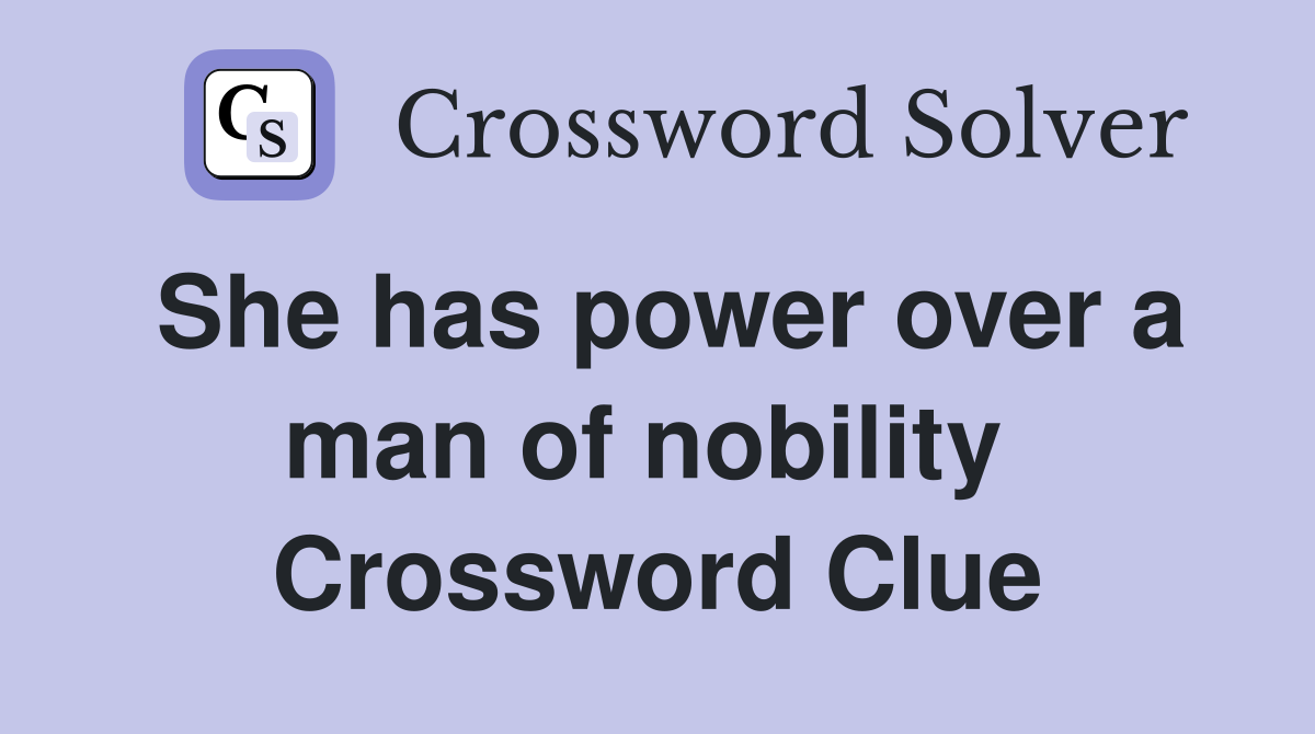 She has power over a man of nobility  Crossword Clue