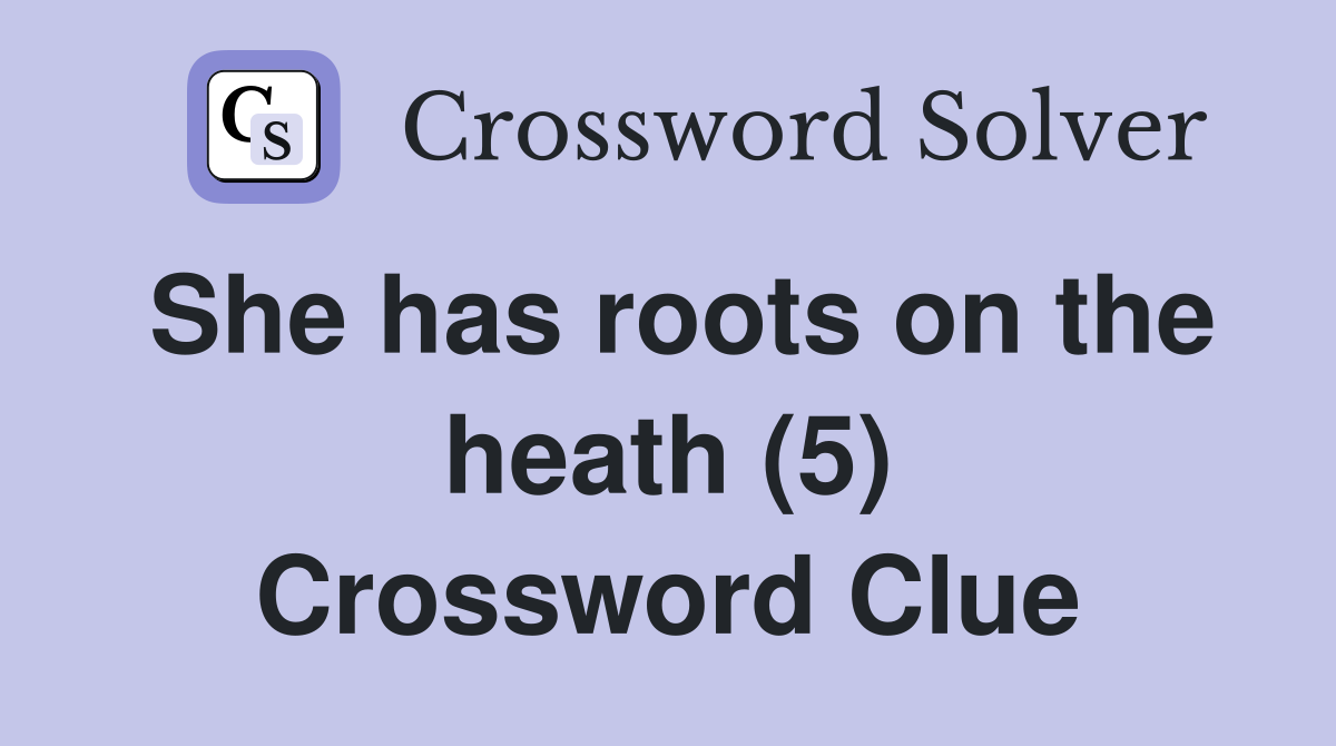 She has roots on the heath (5) Crossword Clue