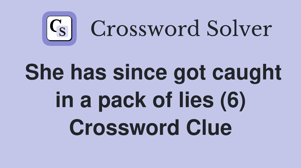 She has since got caught in a pack of lies (6) Crossword Clue