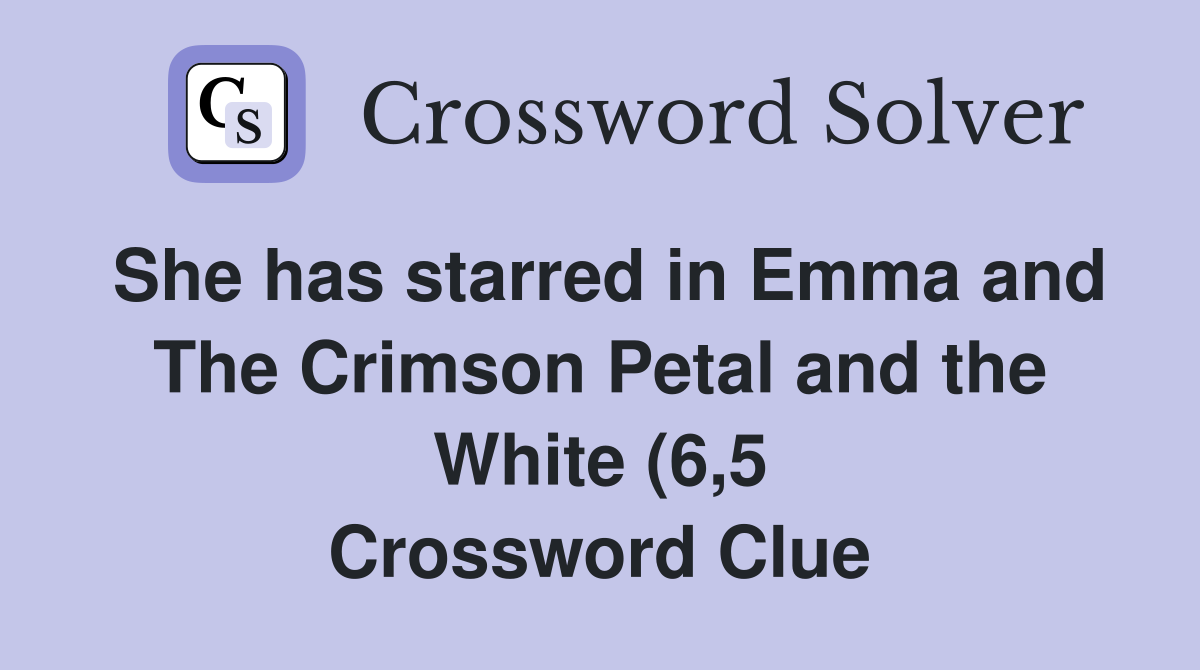 She has starred in Emma and The Crimson Petal and the White (6 5 She has starred in Emma and The Crimson Petal and the White (6 5