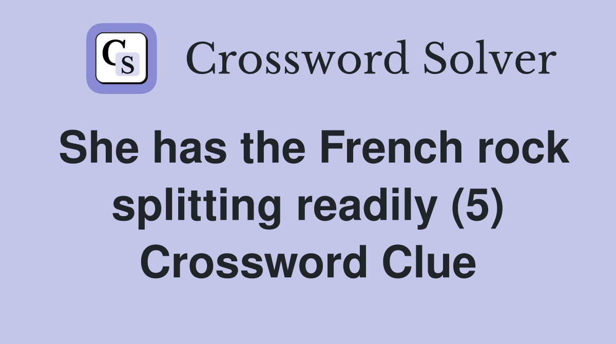 She has the French rock splitting readily (5) Crossword Clue