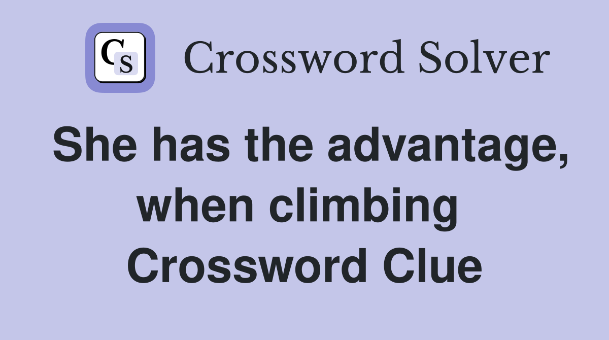 She has the advantage, when climbing  Crossword Clue