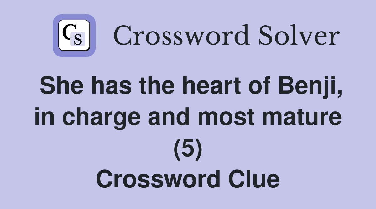 She has the heart of Benji, in charge and most mature (5) Crossword Clue