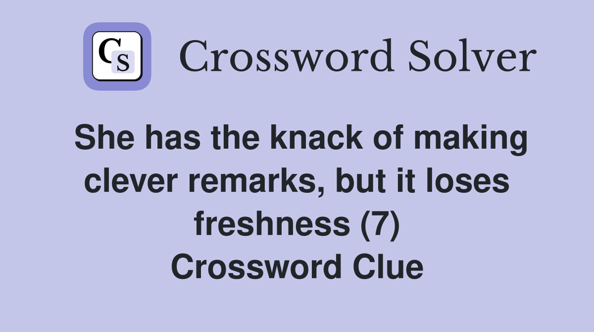 She has the knack of making clever remarks, but it loses freshness (7) Crossword Clue