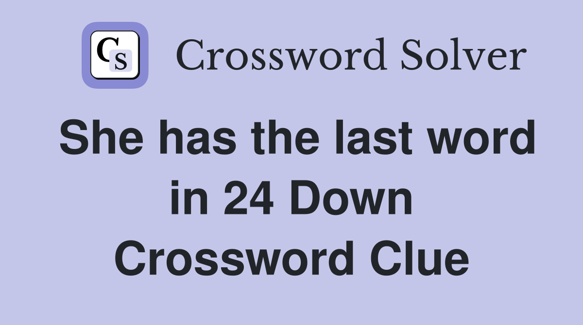 She has the last word in 24 Down Crossword Clue