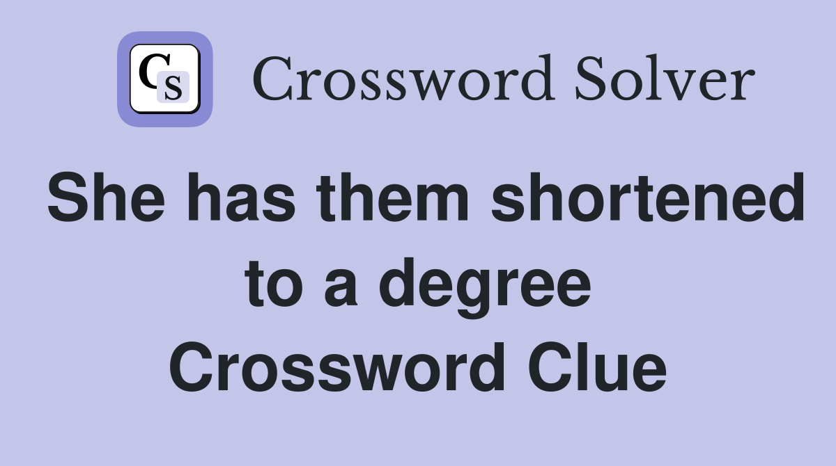 She has them shortened to a degree Crossword Clue