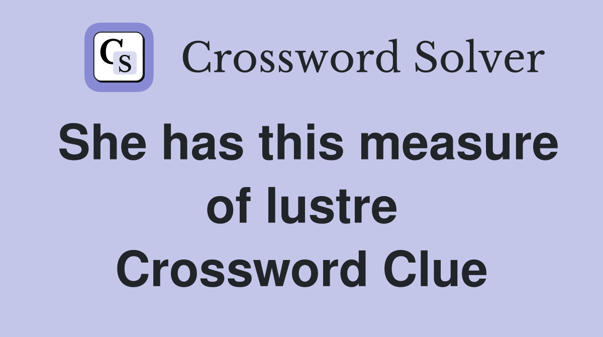 She has this measure of lustre Crossword Clue