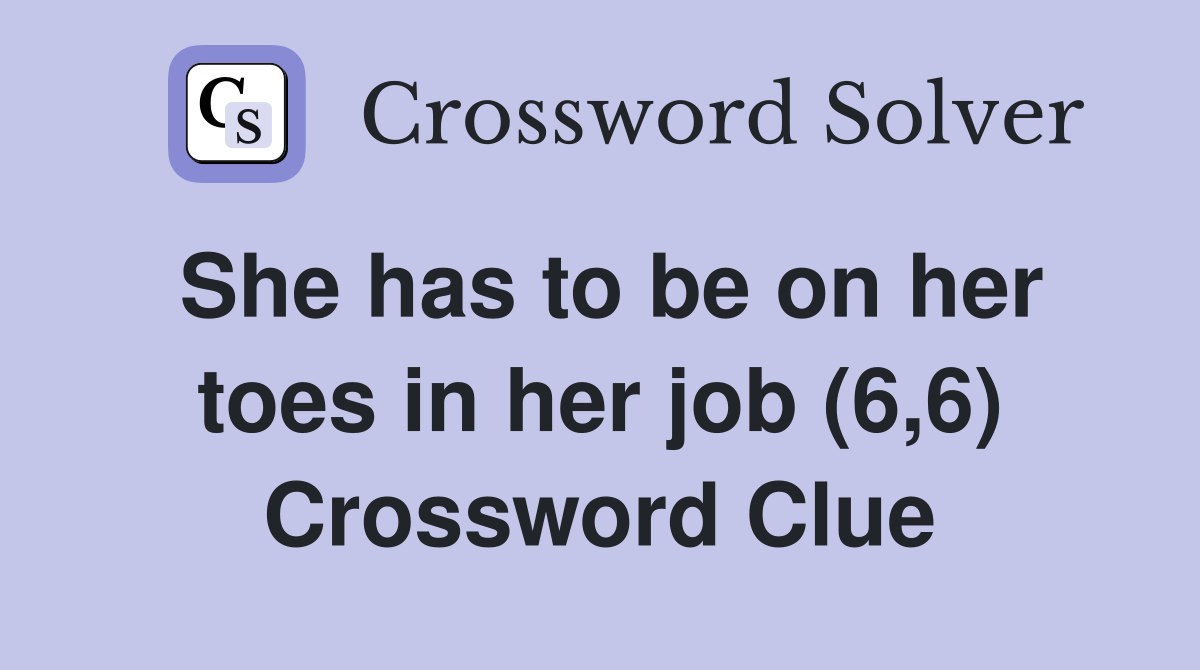She has to be on her toes in her job (6,6) Crossword Clue