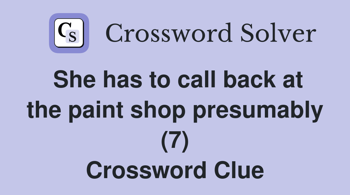 She has to call back at the paint shop presumably (7) Crossword Clue