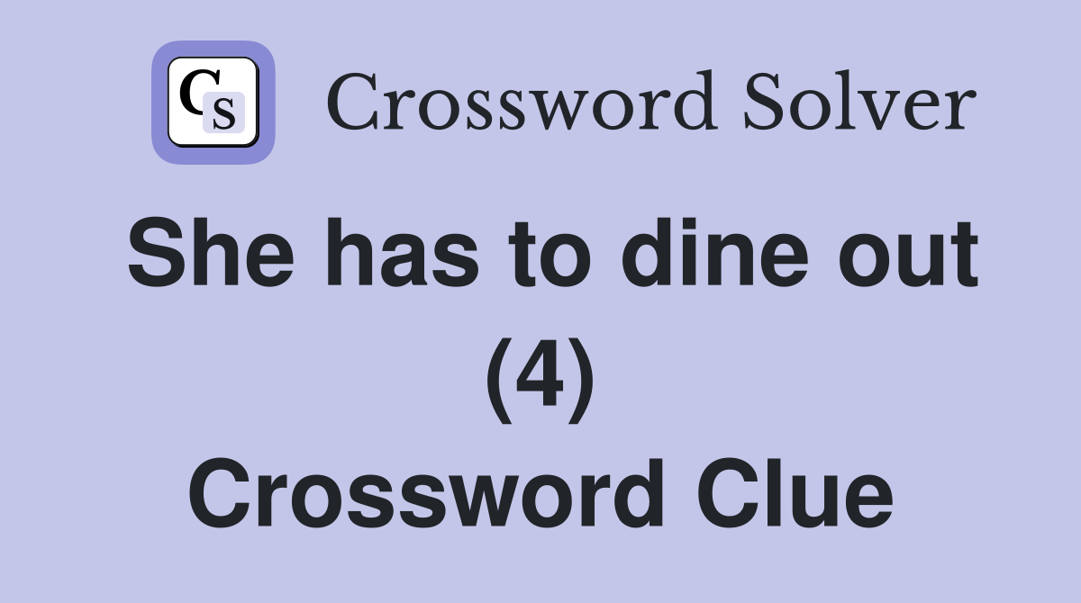 She has to dine out (4) Crossword Clue