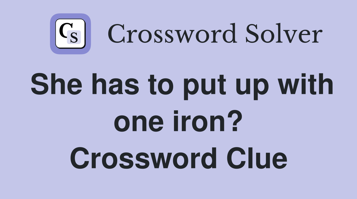 She has to put up with one iron? Crossword Clue