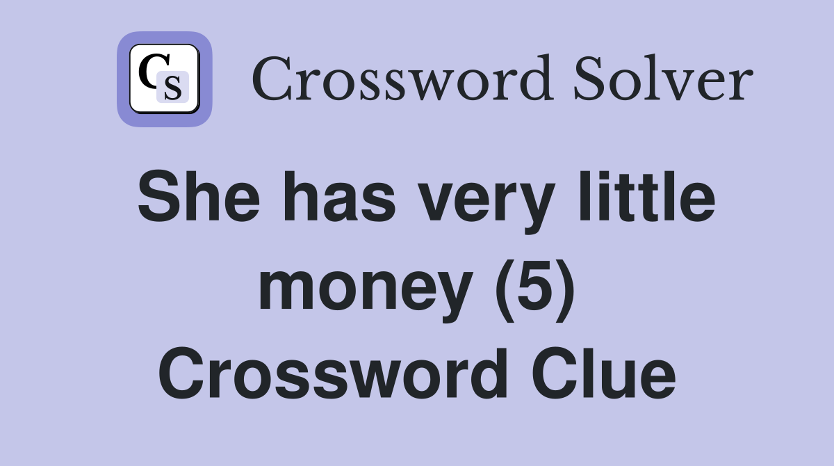 She has very little money (5) Crossword Clue