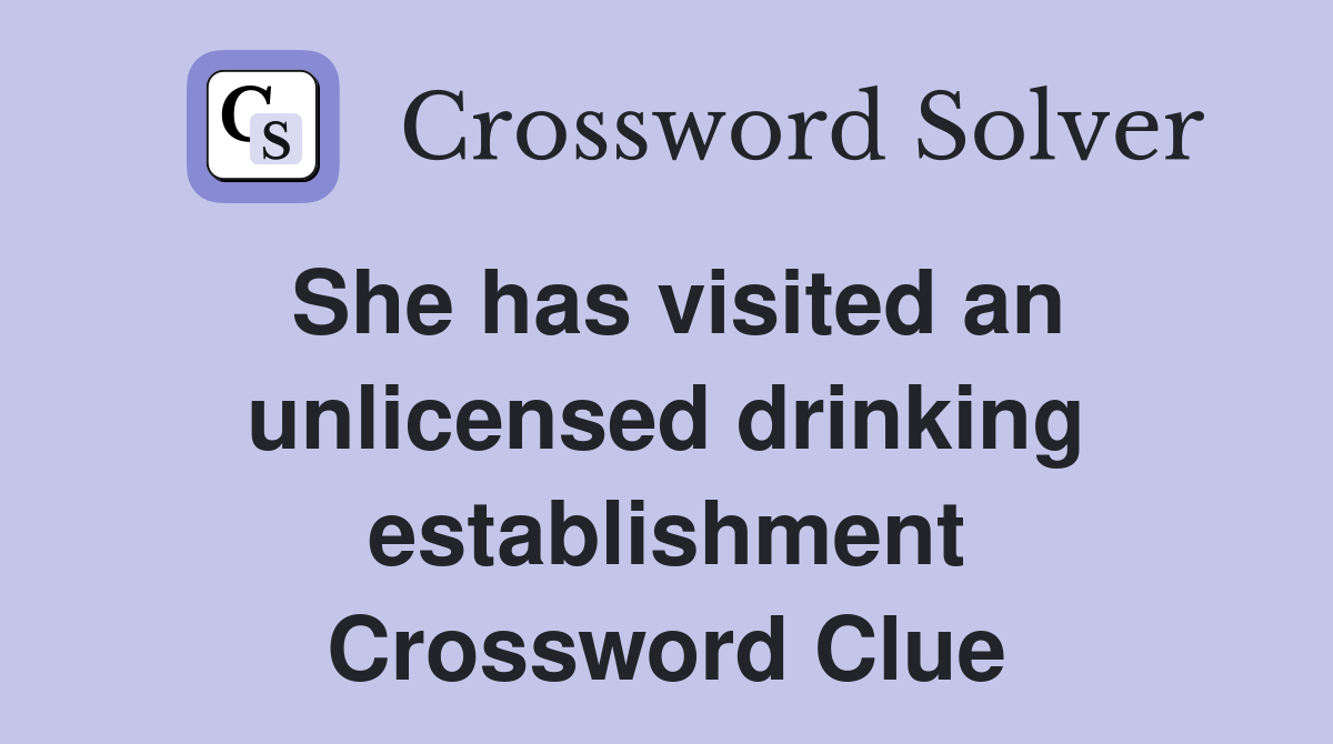 She has visited an unlicensed drinking establishment Crossword Clue