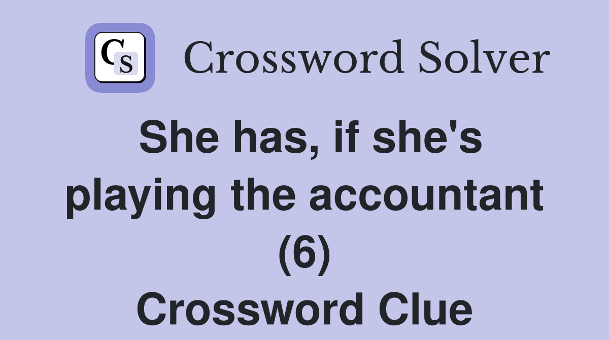 She has, if she's playing the accountant (6) Crossword Clue
