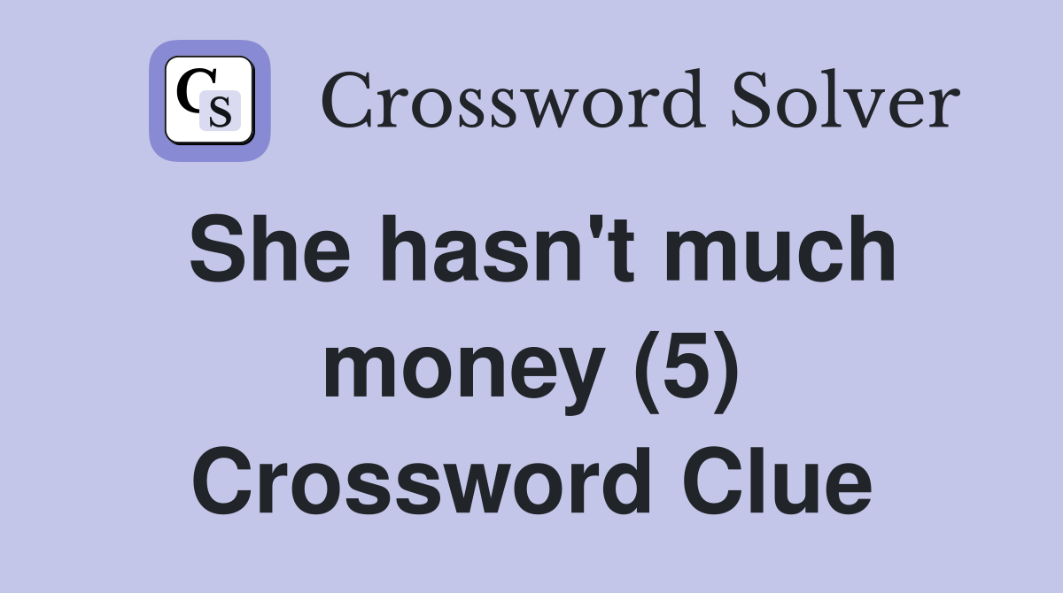 She hasn't much money (5) Crossword Clue