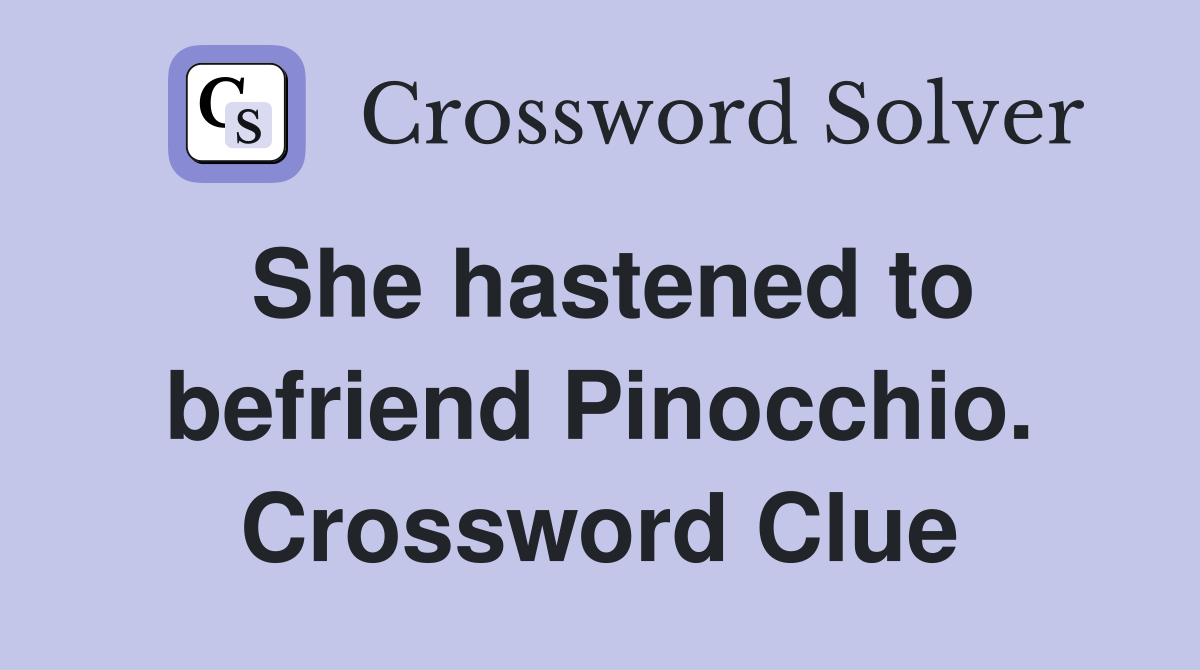 She hastened to befriend Pinocchio. Crossword Clue