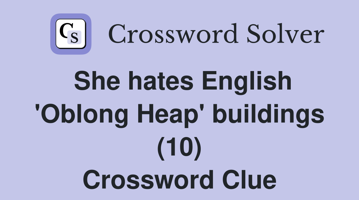 She hates English 'Oblong Heap' buildings (10) Crossword Clue
