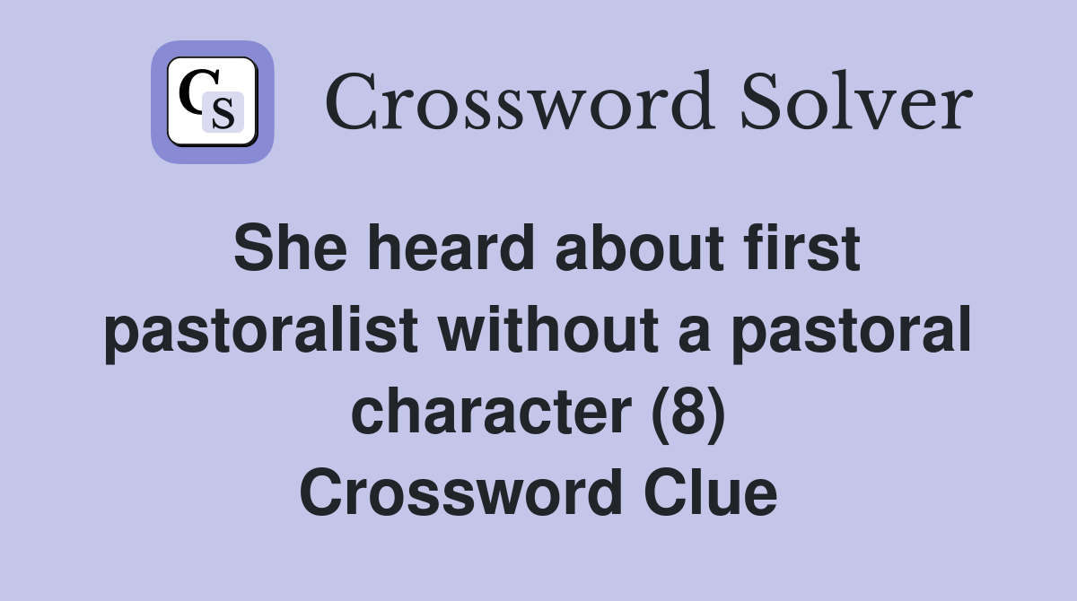 She heard about first pastoralist without a pastoral character (8) Crossword Clue