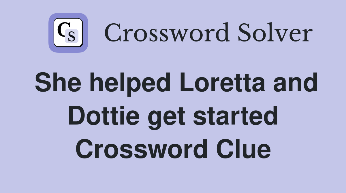 She helped Loretta and Dottie get started Crossword Clue
