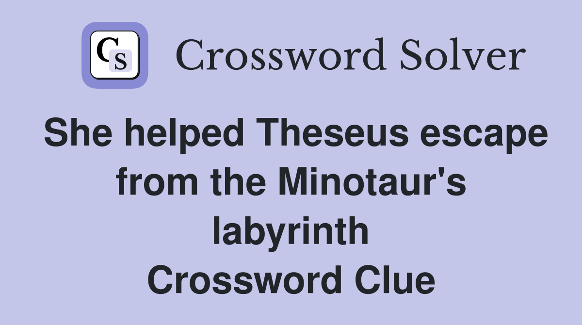 She helped Theseus escape from the Minotaur's labyrinth Crossword Clue