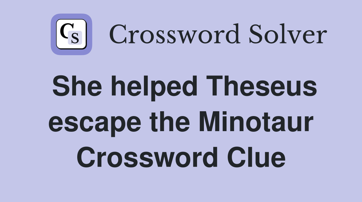 She helped Theseus escape the Minotaur Crossword Clue