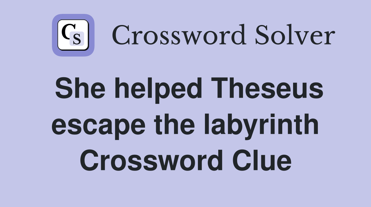 She helped Theseus escape the labyrinth Crossword Clue