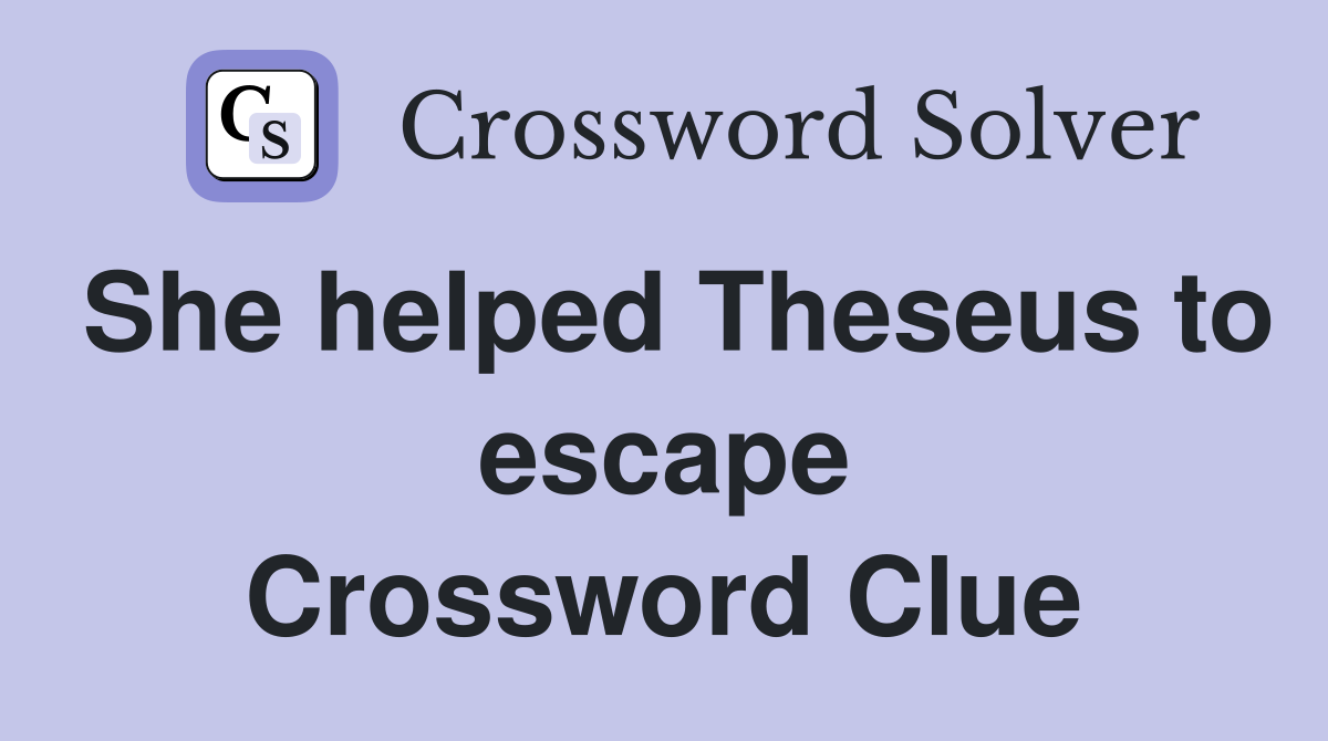 She helped Theseus to escape Crossword Clue