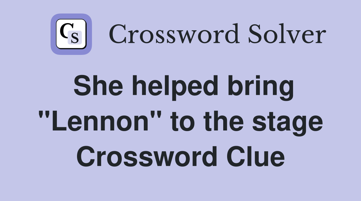 She helped bring "Lennon" to the stage Crossword Clue