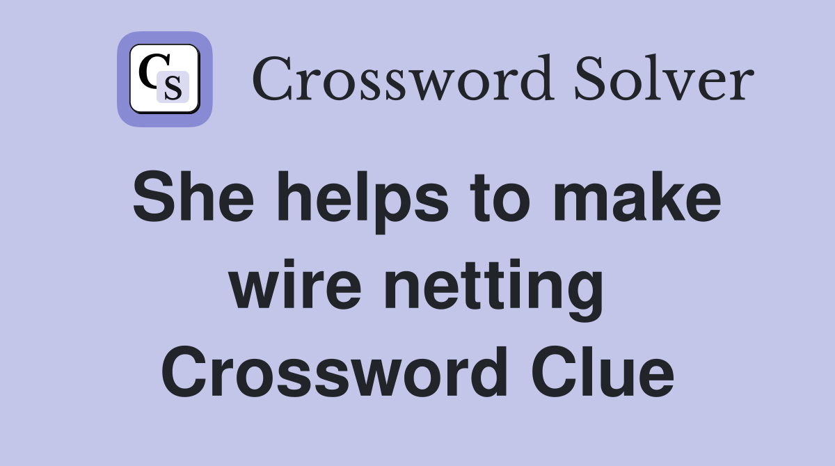 She helps to make wire netting Crossword Clue