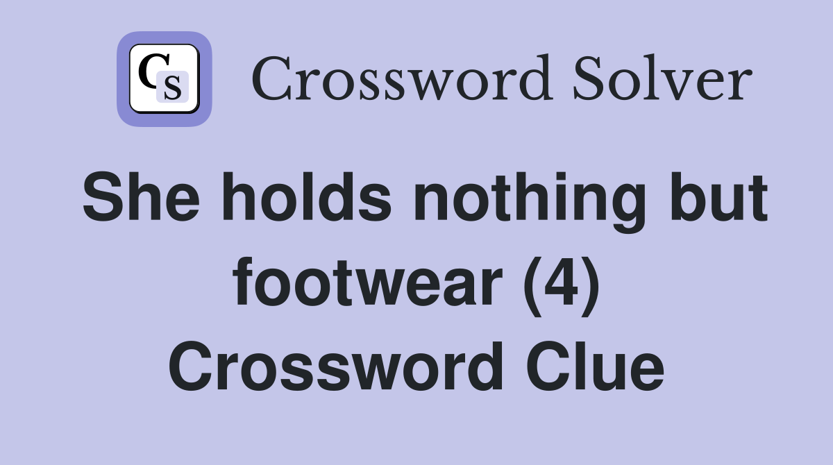 She holds nothing but footwear (4) Crossword Clue
