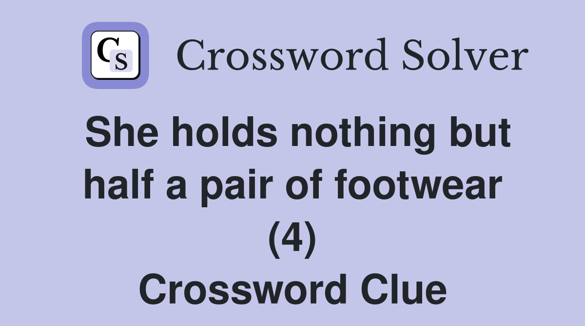 She holds nothing but half a pair of footwear (4) Crossword Clue