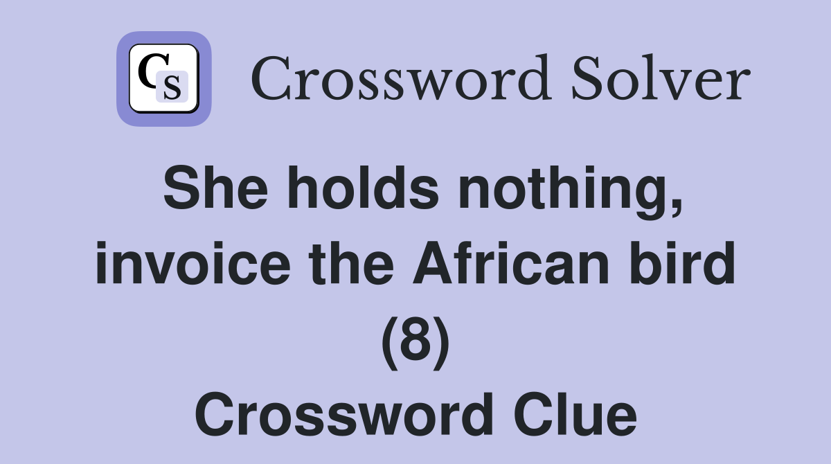 She holds nothing, invoice the African bird (8) Crossword Clue