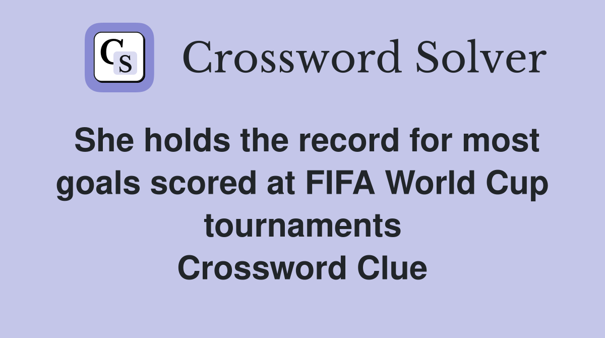 She holds the record for most goals scored at FIFA World Cup tournaments Crossword Clue