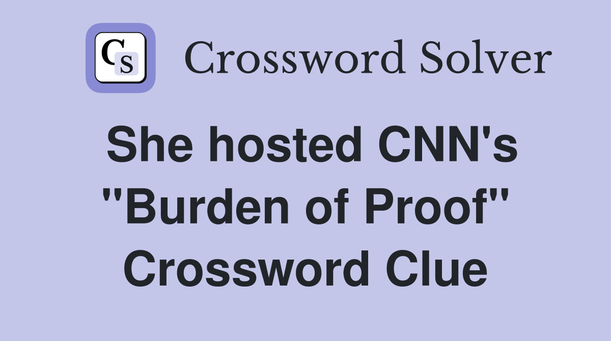 She hosted CNN's "Burden of Proof" Crossword Clue