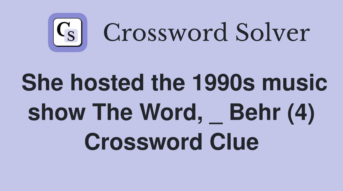She hosted the 1990s music show The Word, _ Behr (4) Crossword Clue