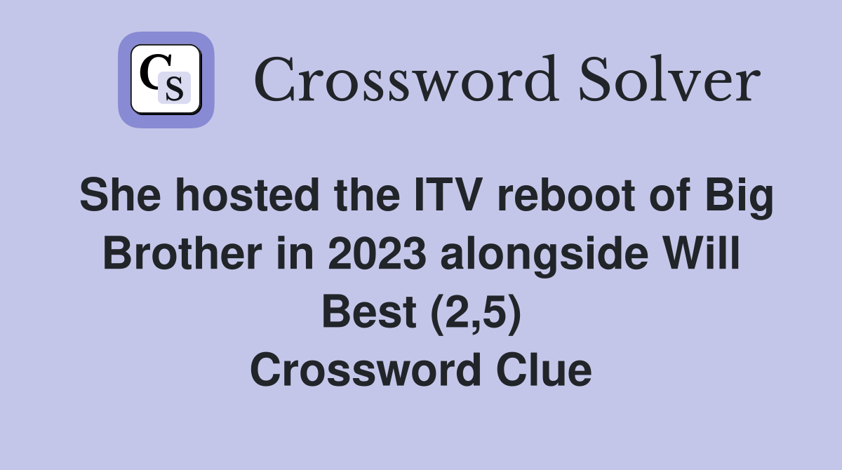 She hosted the ITV reboot of Big Brother in 2023 alongside Will Best (2,5) Crossword Clue