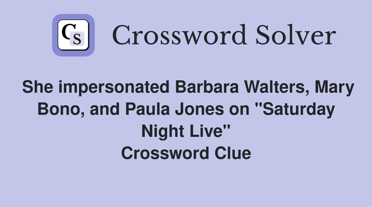 She impersonated Barbara Walters, Mary Bono, and Paula Jones on "Saturday Night Live" Crossword Clue