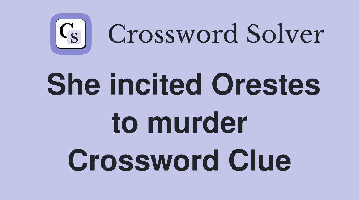 She incited Orestes to murder Crossword Clue