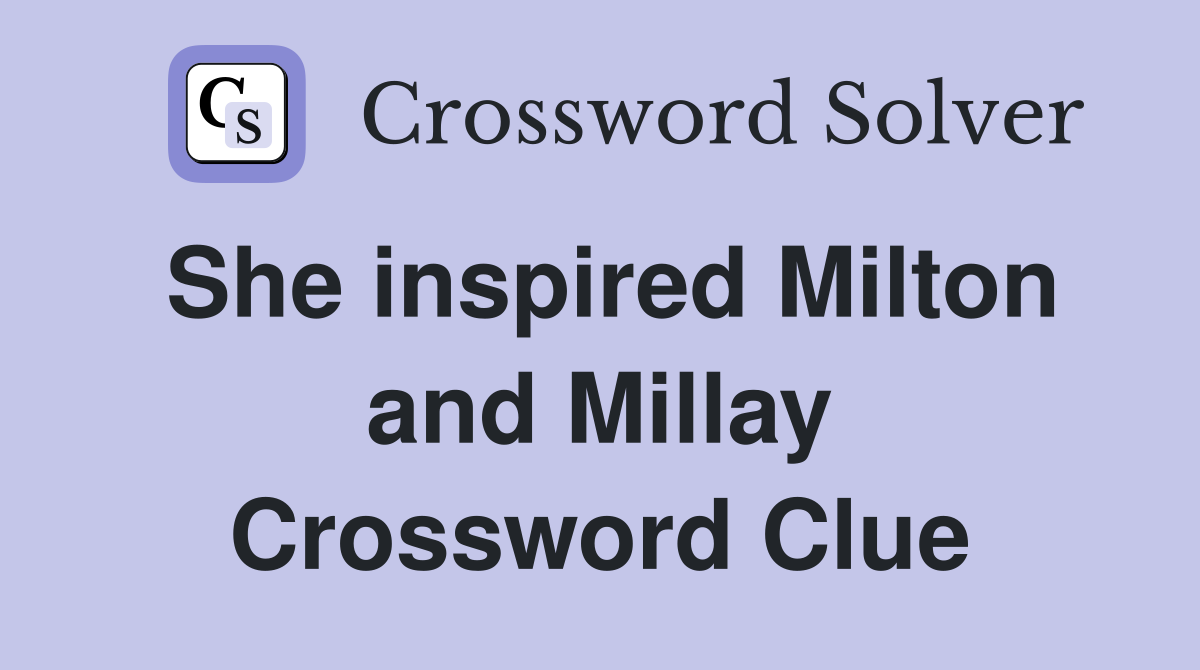 She inspired Milton and Millay Crossword Clue