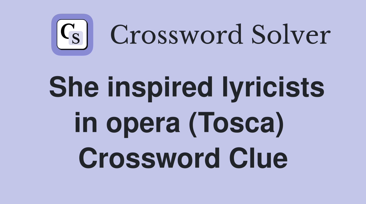 She inspired lyricists in opera (Tosca)  Crossword Clue