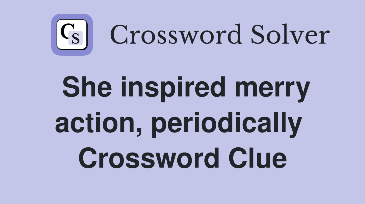She inspired merry action, periodically  Crossword Clue