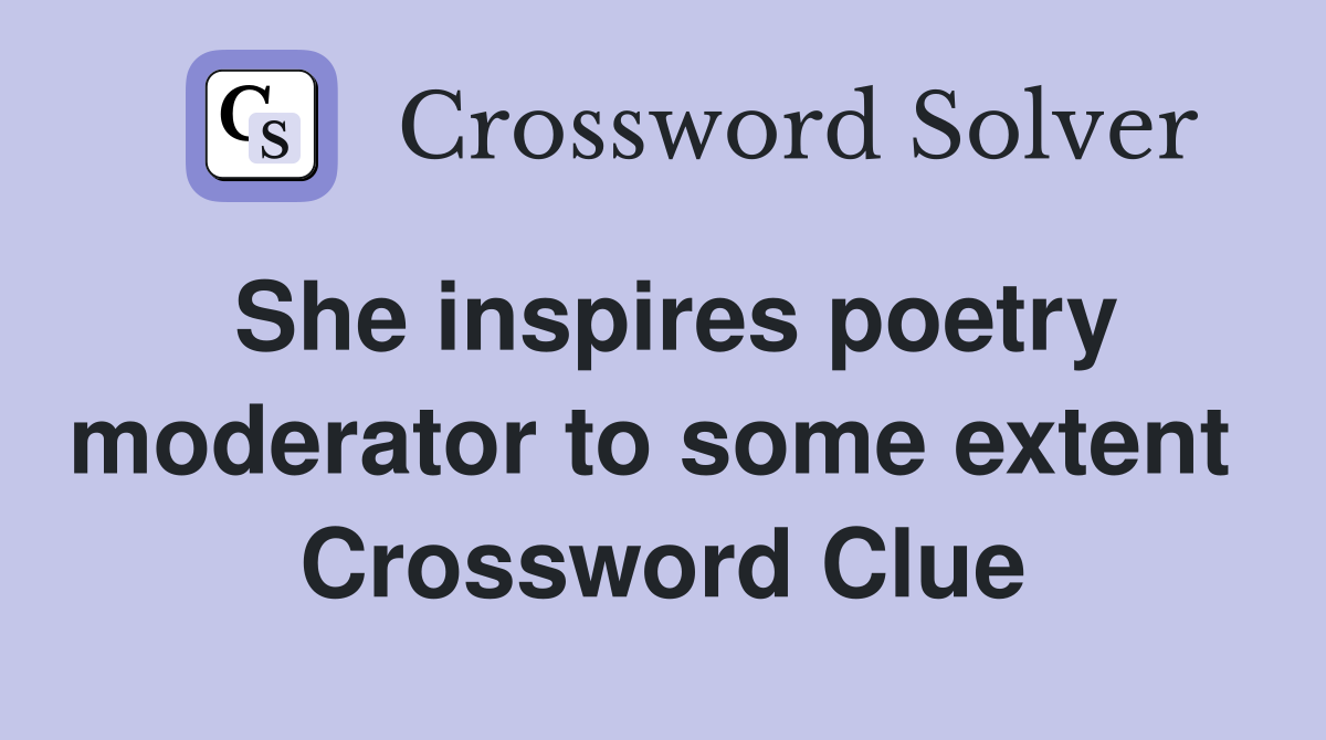 She inspires poetry moderator to some extent  Crossword Clue