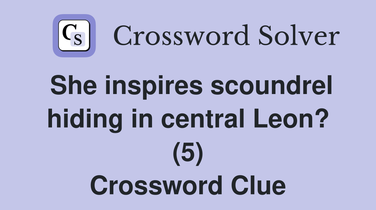She inspires scoundrel hiding in central Leon? (5) Crossword Clue