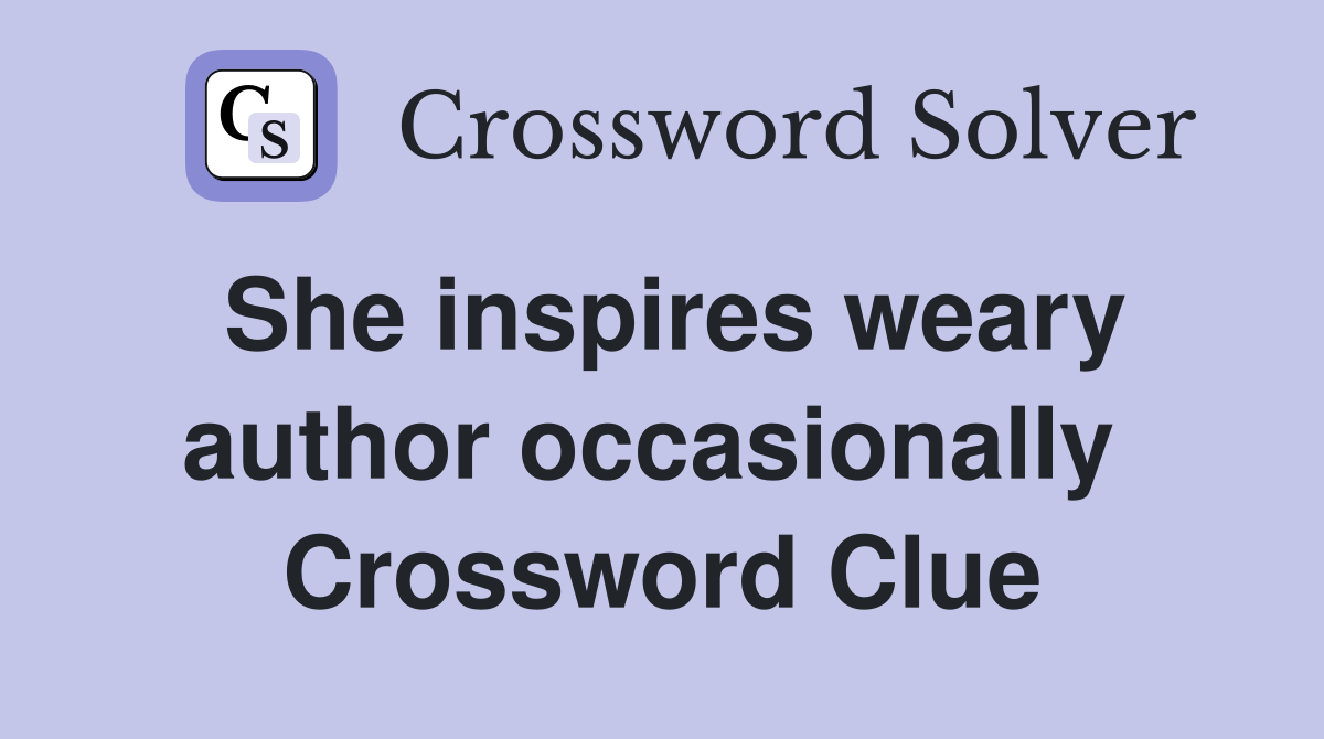 She inspires weary author occasionally  Crossword Clue