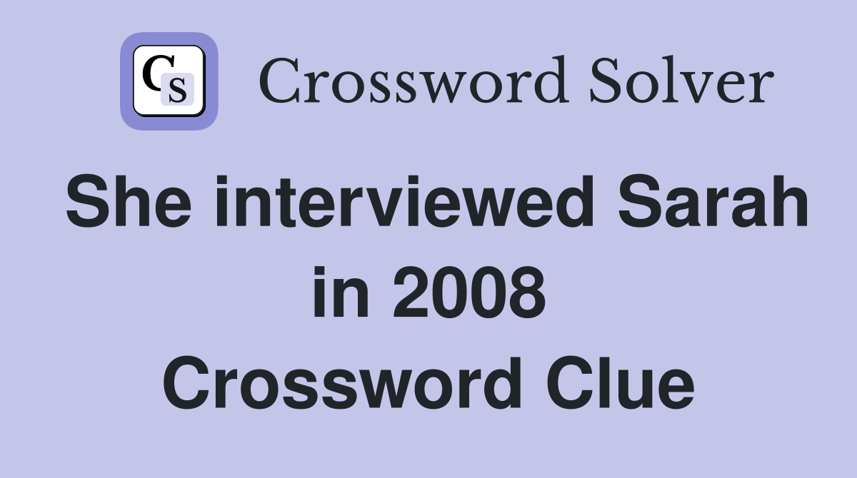 She interviewed Sarah in 2008 Crossword Clue