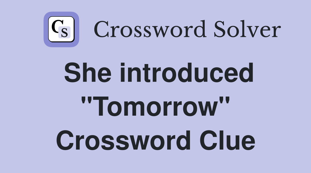 She introduced "Tomorrow" Crossword Clue