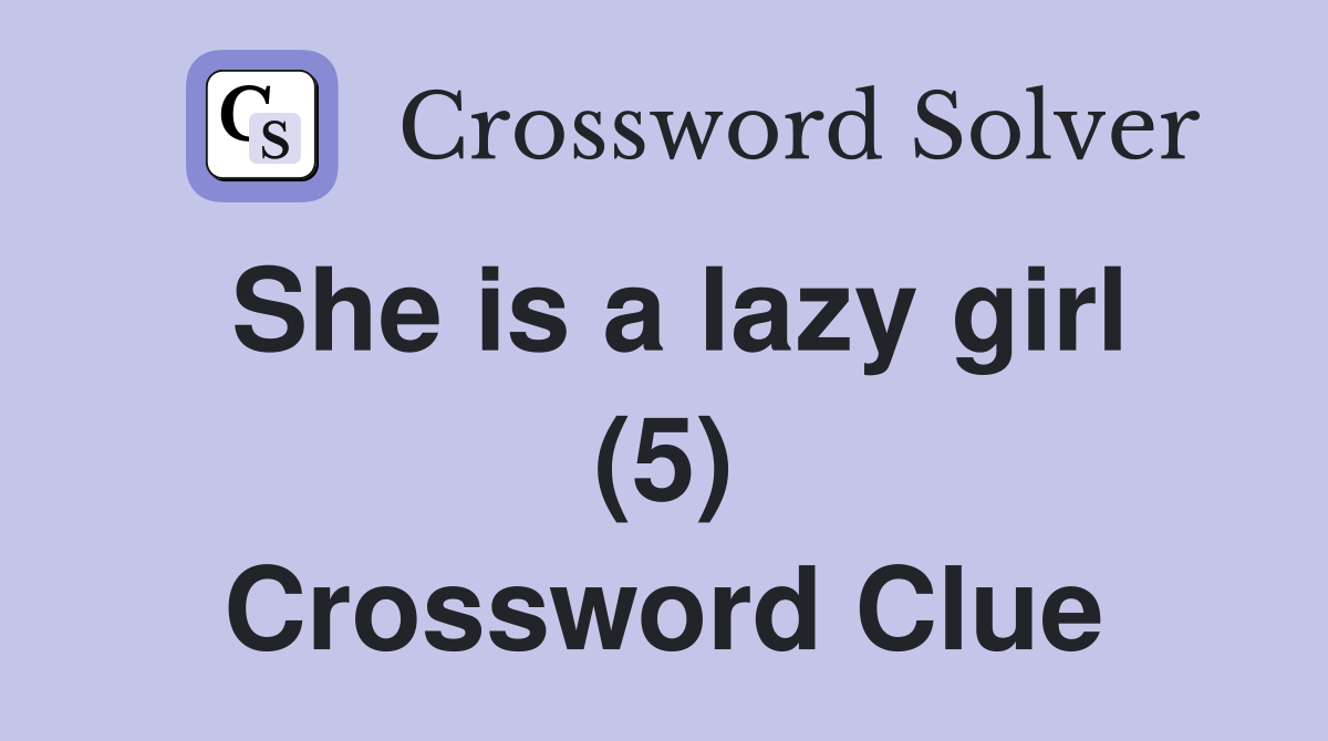 She is a lazy girl (5) Crossword Clue