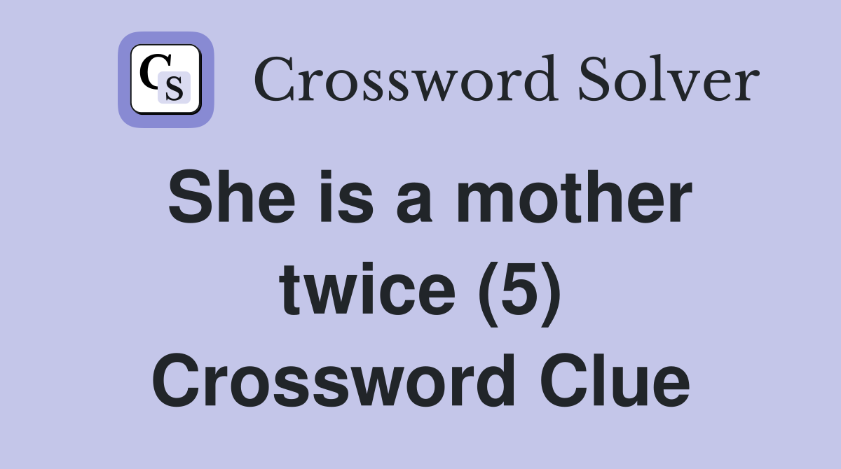She is a mother twice (5) Crossword Clue