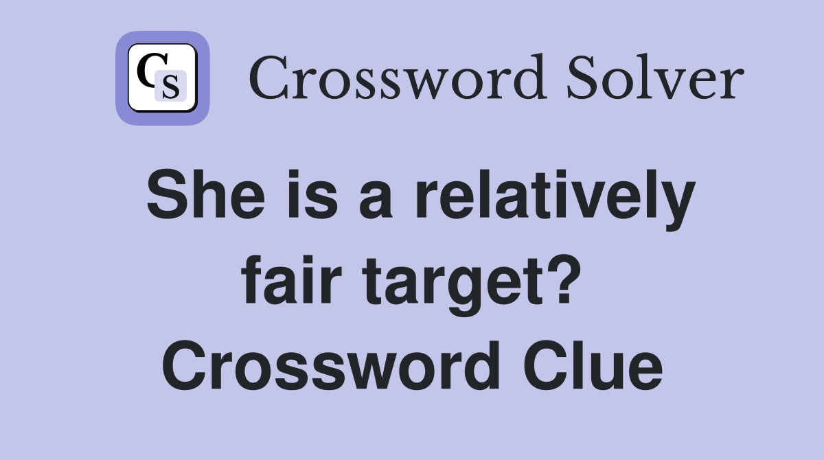 She is a relatively fair target? Crossword Clue