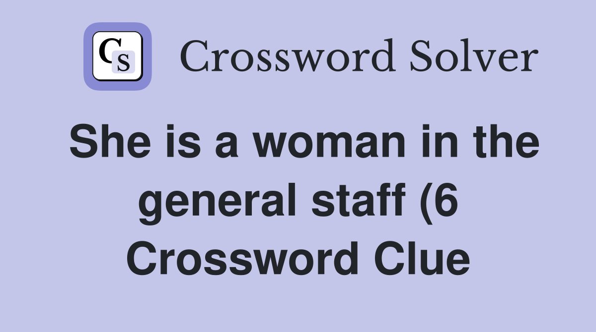 She is a woman in the general staff (6) Crossword Clue Answers She is a woman in the general staff (6) Crossword Clue Answers